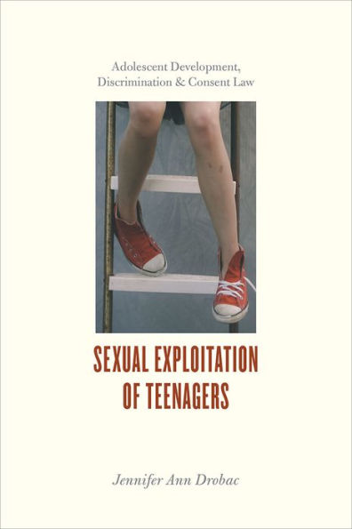 Sexual Exploitation of Teenagers: Adolescent Development, Discrimination, and Consent Law