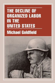 Title: The Decline of Organized Labor in the United States, Author: Michael Goldfield