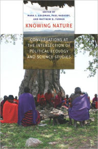 Title: Knowing Nature: Conversations at the Intersection of Political Ecology and Science Studies, Author: Mara J. Goldman