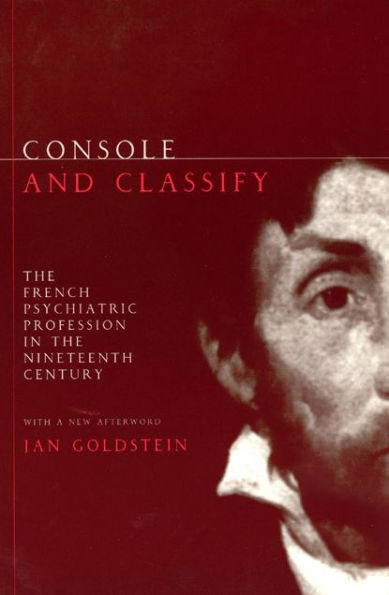 Console and Classify: The French Psychiatric Profession in the Nineteenth Century / Edition 2
