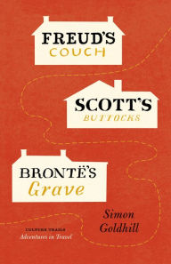 Title: Freud's Couch, Scott's Buttocks, Brontë's Grave: Adventures in Travel, Author: Simon Goldhill