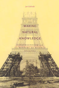 Title: Making Natural Knowledge: Constructivism and the History of Science, with a new Preface / Edition 1, Author: Jan Golinski