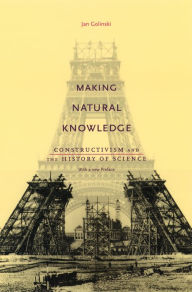 Title: Making Natural Knowledge: Constructivism and the History of Science, with a new Preface, Author: Jan Golinski