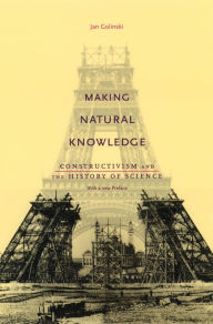 Title: Making Natural Knowledge: Constructivism and the History of Science, Author: Jan Golinski