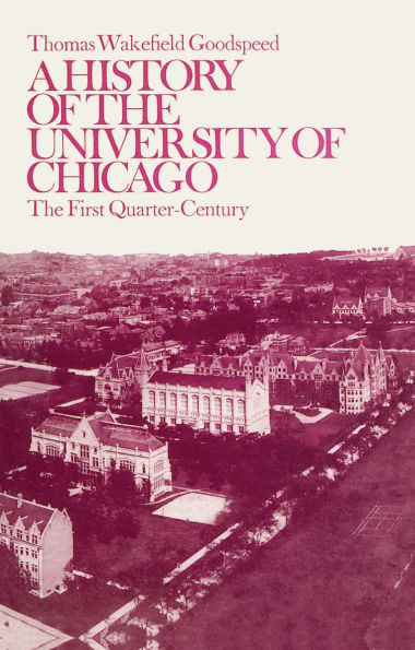 A History of the University of Chicago, Founded by John D. Rockefeller: The First Quarter-Century