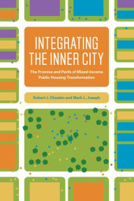 Title: Integrating the Inner City: The Promise and Perils of Mixed-Income Public Housing Transformation, Author: Robert J. Chaskin