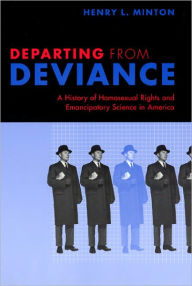 Title: Departing from Deviance: A History of Homosexual Rights and Emancipatory Science in America, Author: Henry L. Minton