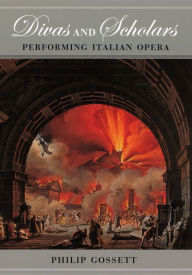 Title: Divas and Scholars: Performing Italian Opera, Author: Philip Gossett