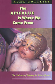 Title: The Afterlife Is Where We Come From / Edition 1, Author: Alma Gottlieb