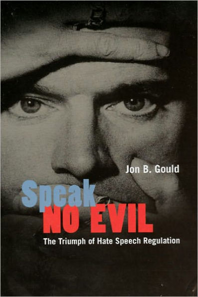 Speak No Evil: The Triumph of Hate Speech Regulation