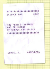 Title: Science for Sale: The Perils, Rewards, and Delusions of Campus Capitalism, Author: Daniel S. Greenberg