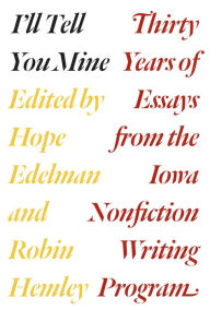 Title: I'll Tell You Mine: Thirty Years of Essays from the Iowa Nonfiction Writing Program, Author: Hope Edelman