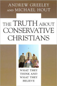 Title: The Truth about Conservative Christians: What They Think and What They Believe, Author: Andrew M. Greeley