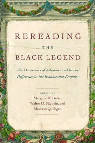 Title: Rereading the Black Legend: The Discourses of Religious and Racial Difference in the Renaissance Empires, Author: Margaret R. Greer