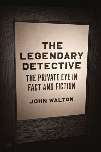 The Legendary Detective: Private Eye Fact and Fiction