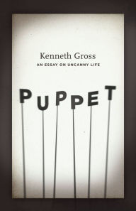 Title: Puppet: An Essay on Uncanny Life, Author: Kenneth Gross