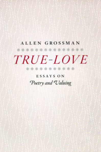 True-Love: Essays on Poetry and Valuing