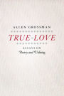 True-Love: Essays on Poetry and Valuing