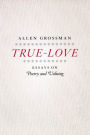 True-Love: Essays on Poetry and Valuing