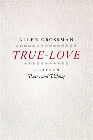 True-Love: Essays on Poetry and Valuing