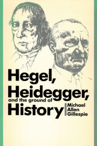 Title: Hegel, Heidegger, and the Ground of History, Author: Michael Allen Gillespie