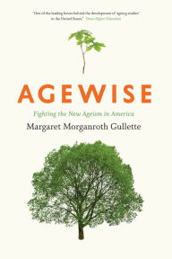 Title: Agewise: Fighting the New Ageism in America, Author: Margaret Morganroth Gullette