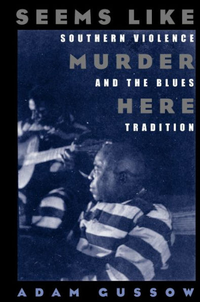 Seems Like Murder Here: Southern Violence and the Blues Tradition / Edition 1