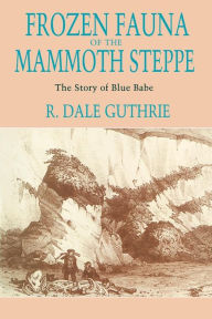 Title: Frozen Fauna of the Mammoth Steppe: The Story of Blue Babe, Author: R. Dale Guthrie