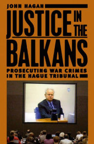 Title: Justice in the Balkans: Prosecuting War Crimes in the Hague Tribunal / Edition 1, Author: John Hagan