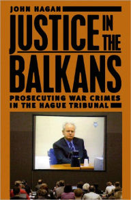 Title: Justice in the Balkans: Prosecuting War Crimes in the Hague Tribunal, Author: John Hagan