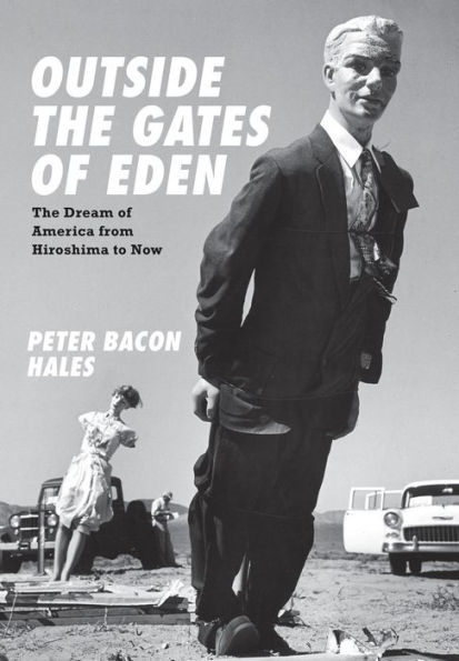 Outside The Gates of Eden: Dream America from Hiroshima to Now
