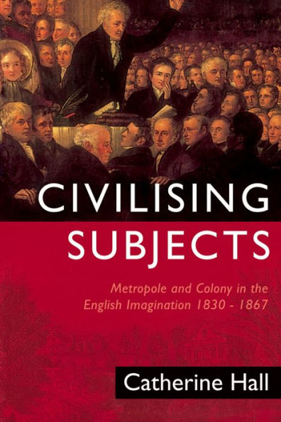 Civilising Subjects: Metropole and Colony in the English Imagination 1830-1867 / Edition 1