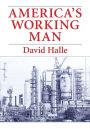 America's Working Man: Work, Home, and Politics Among Blue Collar Property Owners / Edition 1