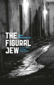 Title: The Figural Jew: Politics and Identity in Postwar French Thought, Author: Sarah Hammerschlag