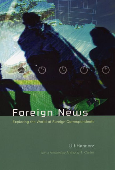 Foreign News: Exploring the World of Foreign Correspondents / Edition 1