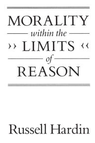 Title: Morality within the Limits of Reason / Edition 1, Author: Russell Hardin