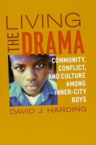 Title: Living the Drama: Community, Conflict, and Culture among Inner-City Boys, Author: David J. Harding