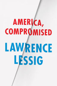 Title: America, Compromised, Author: Lawrence Lessig