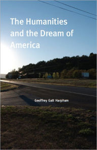 Title: The Humanities and the Dream of America, Author: Geoffrey Galt Harpham