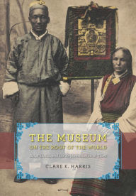 Title: The Museum on the Roof of the World: Art, Politics, and the Representation of Tibet, Author: Clare E. Harris