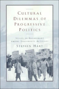 Title: Cultural Dilemmas of Progressive Politics: Styles of Engagement among Grassroots Activists / Edition 2, Author: Stephen M. Hart