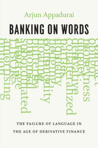 Title: Banking on Words: The Failure of Language in the Age of Derivative Finance, Author: Arjun Appadurai