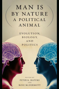 Title: Man Is by Nature a Political Animal: Evolution, Biology, and Politics, Author: Peter K. Hatemi