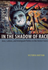 Title: In the Shadow of Race: Jews, Latinos, and Immigrant Politics in the United States, Author: Victoria Hattam