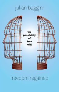 Title: Freedom Regained: The Possibility of Free Will, Author: Julian Baggini