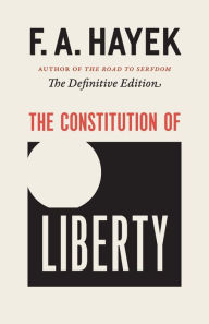 Title: The Constitution of Liberty: The Definitive Edition, Author: F.A. A. Hayek