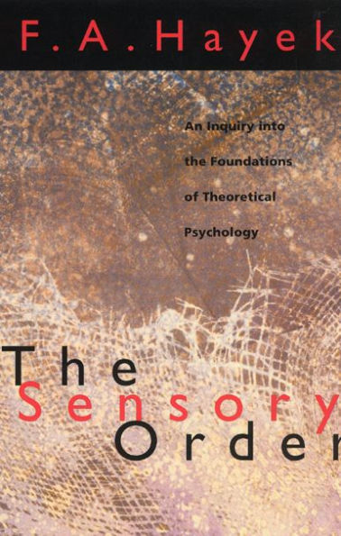 The Sensory Order: An Inquiry into the Foundations of Theoretical Psychology