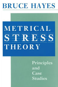 Title: Metrical Stress Theory: Principles and Case Studies / Edition 1, Author: Bruce Hayes