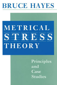 Title: Metrical Stress Theory: Principles and Case Studies / Edition 1, Author: Bruce Hayes
