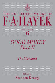 Title: Good Money, Part 2: The Standard, Author: F. A. Hayek